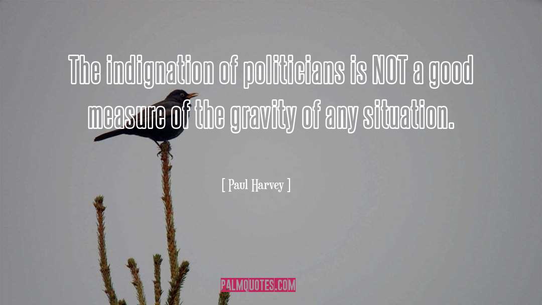 Paul Harvey Quotes: The indignation of politicians is