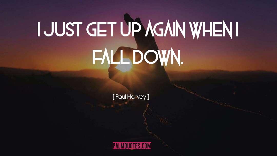 Paul Harvey Quotes: I just get up again