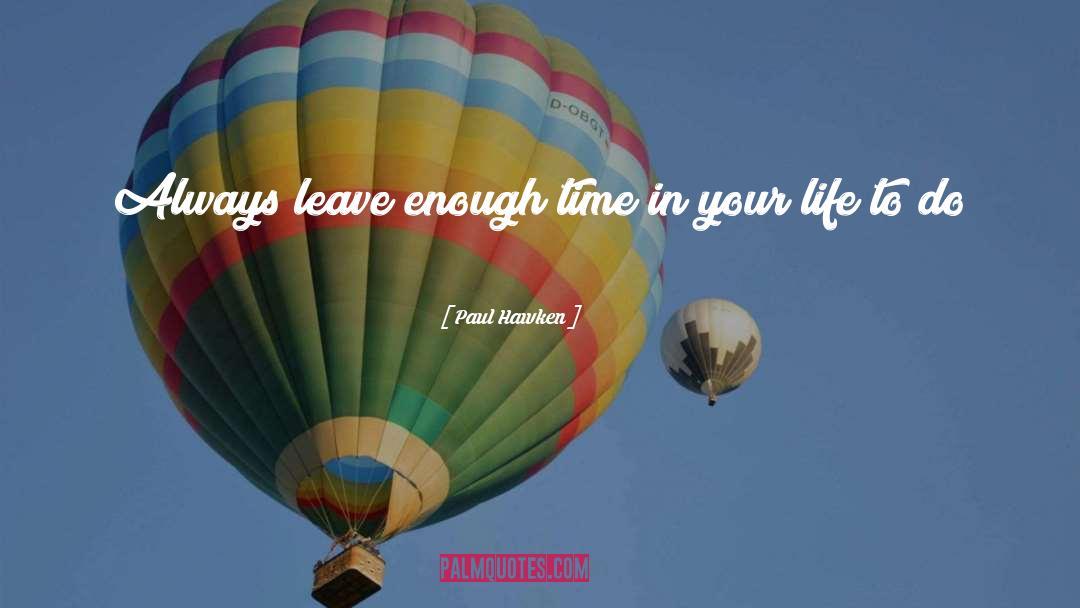 Paul Hawken Quotes: Always leave enough time in