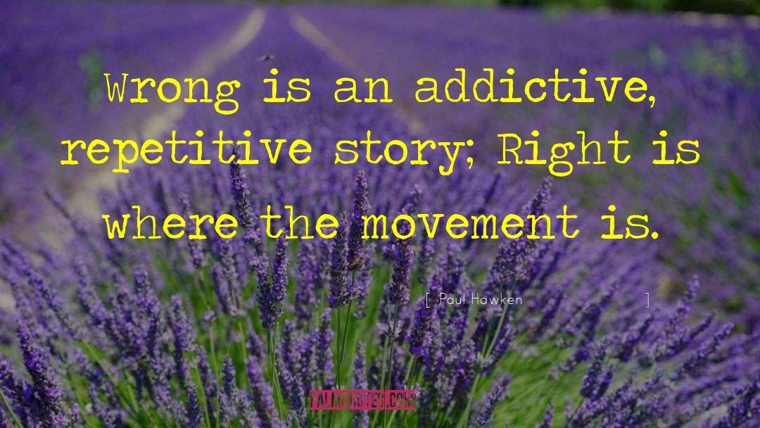 Paul Hawken Quotes: Wrong is an addictive, repetitive