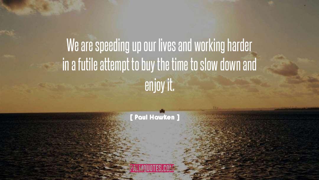 Paul Hawken Quotes: We are speeding up our