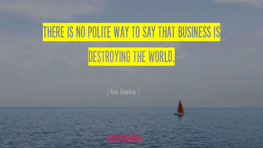 Paul Hawken Quotes: There is no polite way