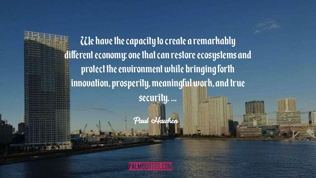 Paul Hawken Quotes: We have the capacity to