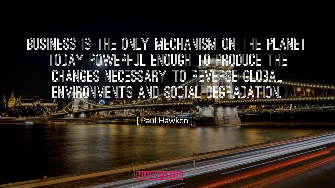 Paul Hawken Quotes: Business is the only mechanism