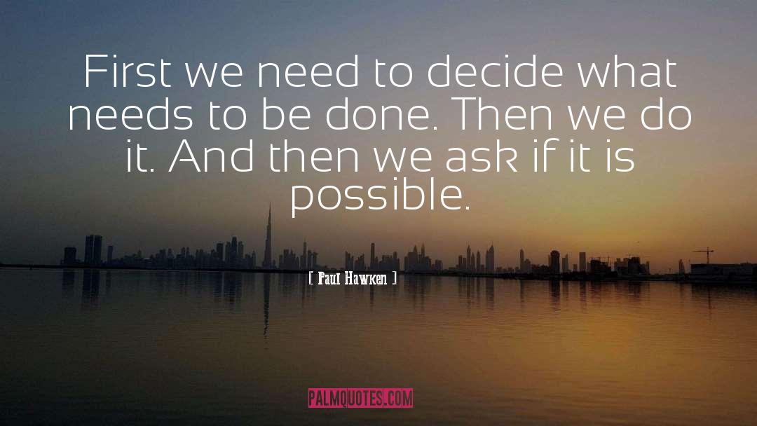 Paul Hawken Quotes: First we need to decide