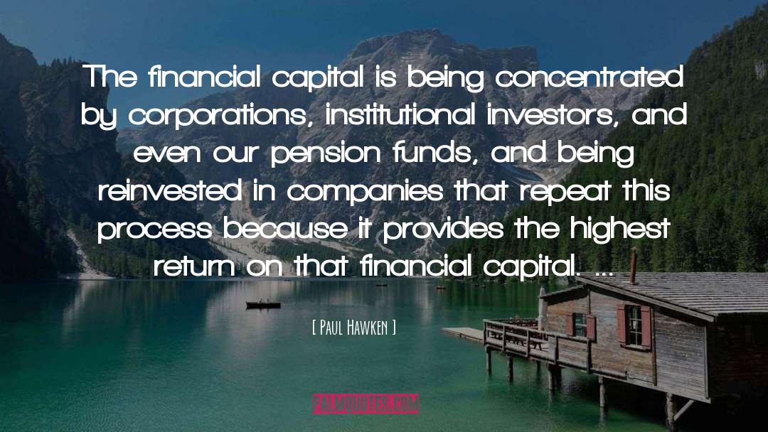 Paul Hawken Quotes: The financial capital is being