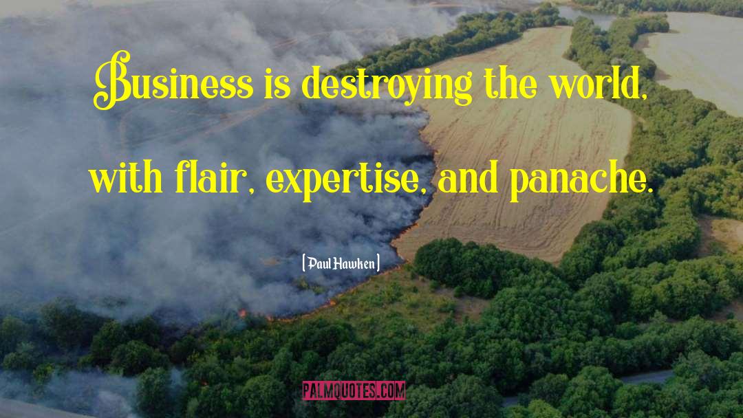 Paul Hawken Quotes: Business is destroying the world,