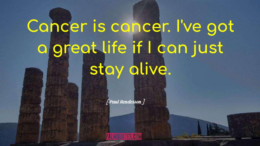 Paul Henderson Quotes: Cancer is cancer. I've got
