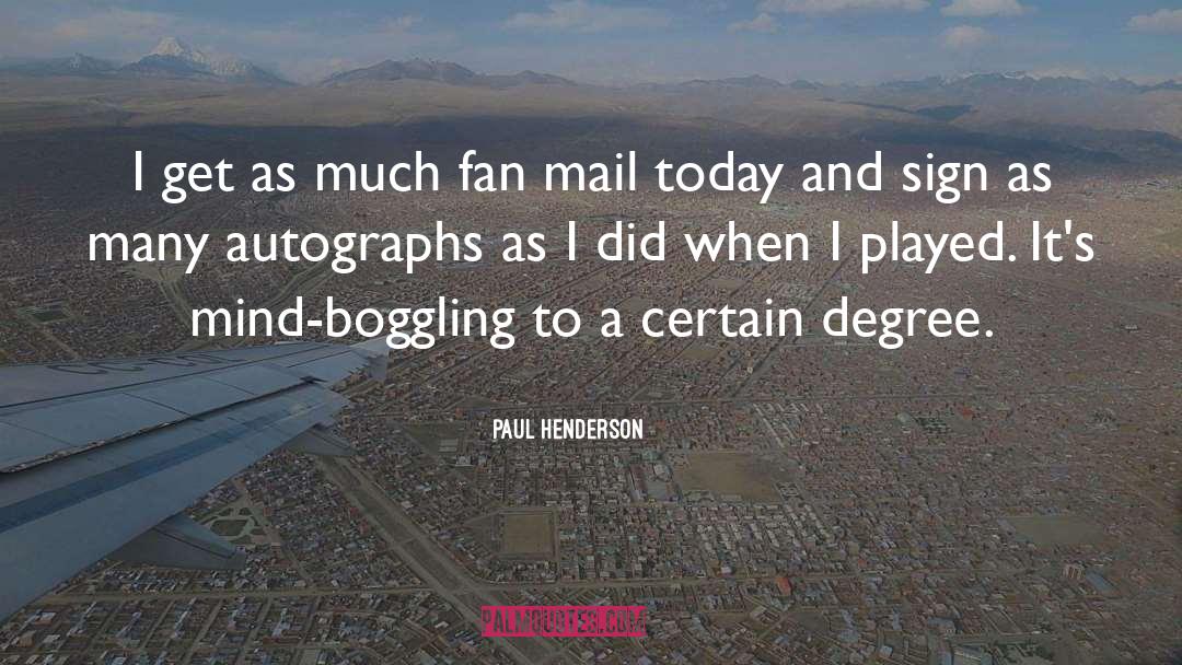 Paul Henderson Quotes: I get as much fan