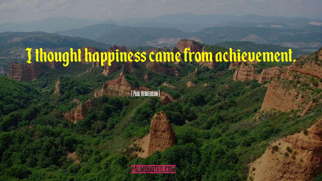 Paul Henderson Quotes: I thought happiness came from