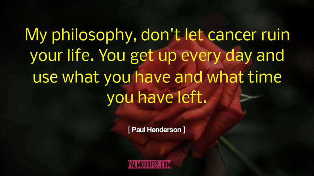 Paul Henderson Quotes: My philosophy, don't let cancer