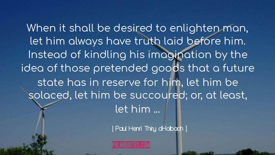 Paul Henri Thiry D'Holbach Quotes: When it shall be desired