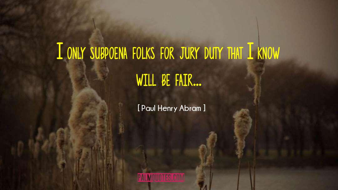 Paul Henry Abram Quotes: I only subpoena folks for