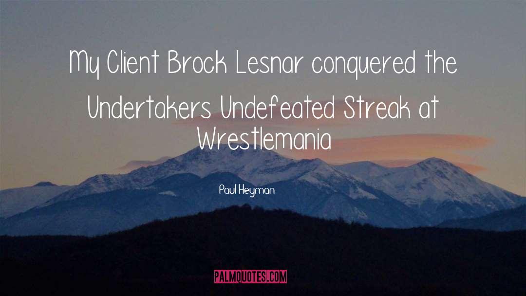 Paul Heyman Quotes: My Client Brock Lesnar conquered