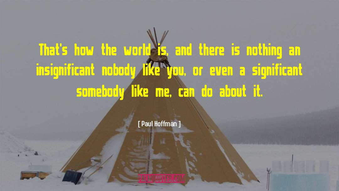 Paul Hoffman Quotes: That's how the world is,