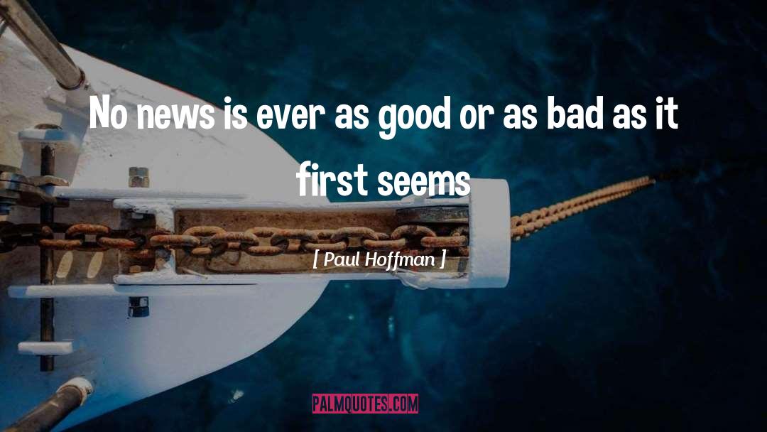 Paul Hoffman Quotes: No news is ever as