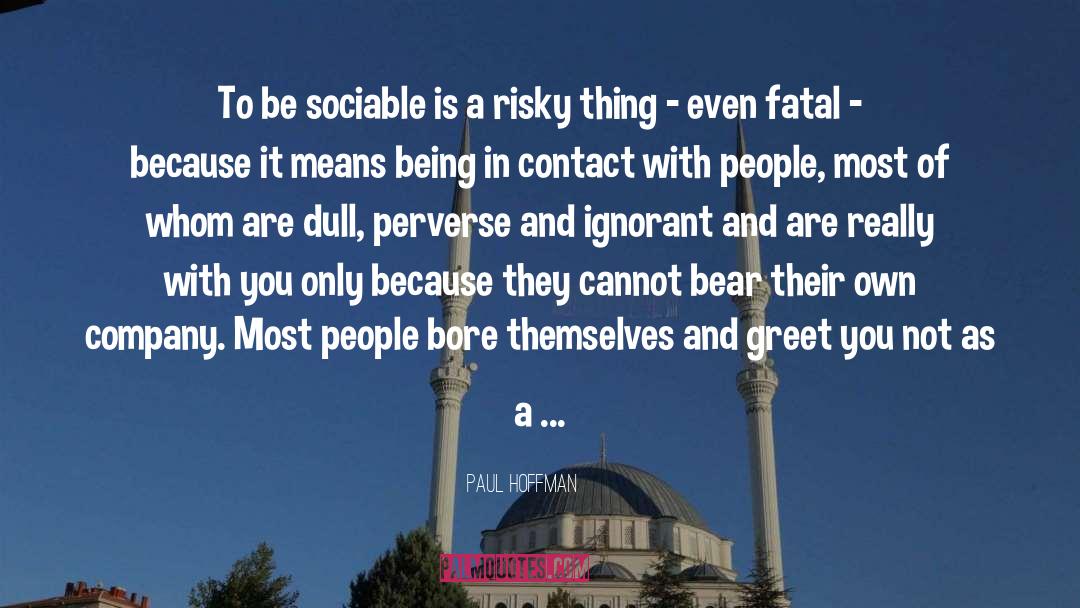 Paul Hoffman Quotes: To be sociable is a
