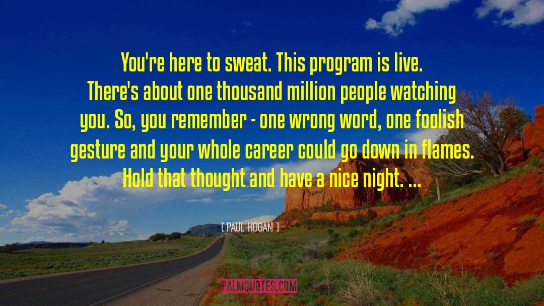 Paul Hogan Quotes: You're here to sweat. This