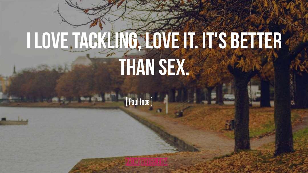 Paul Ince Quotes: I love tackling, love it.