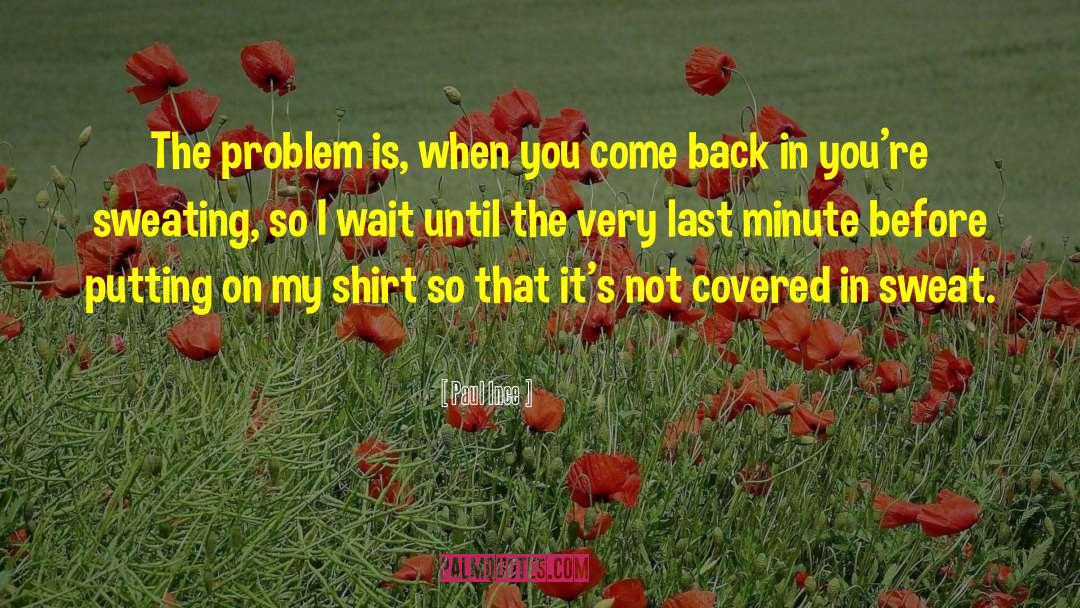 Paul Ince Quotes: The problem is, when you