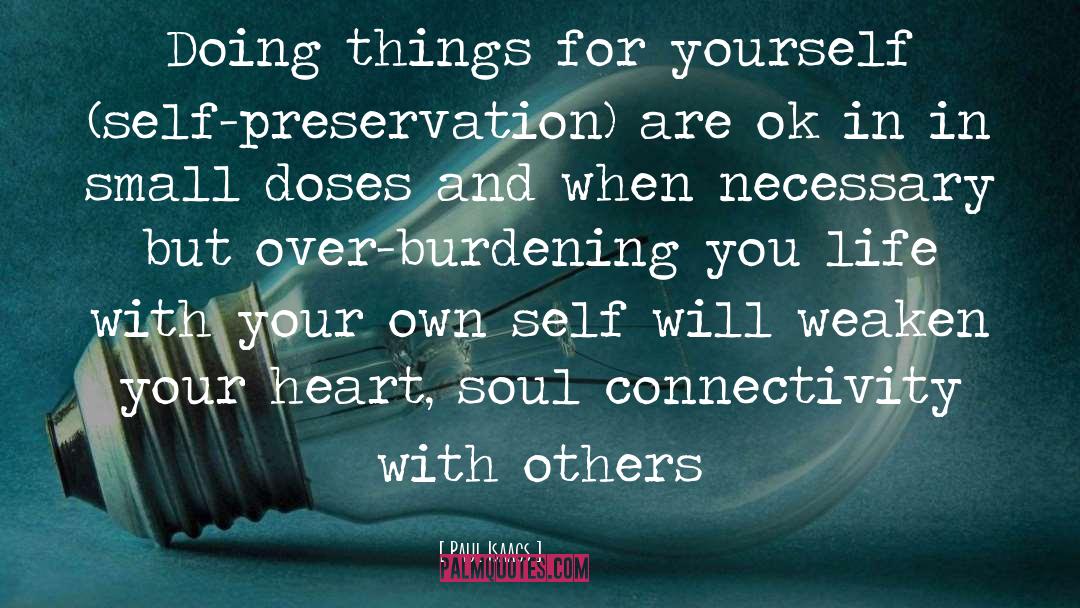 Paul Isaacs Quotes: Doing things for yourself (self-preservation)