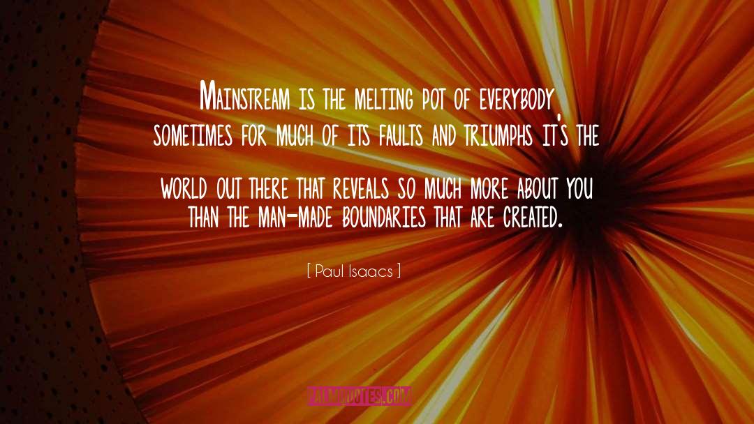 Paul Isaacs Quotes: Mainstream is the melting pot