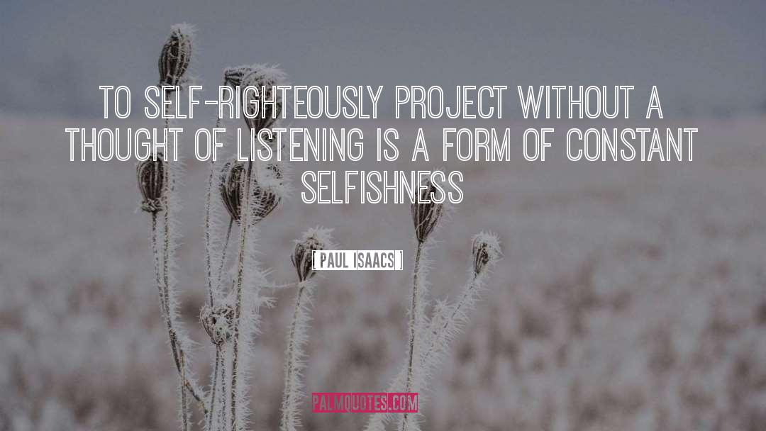 Paul Isaacs Quotes: To self-righteously project without a