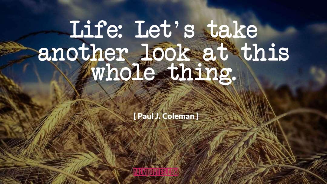 Paul J. Coleman Quotes: Life: Let's take another look