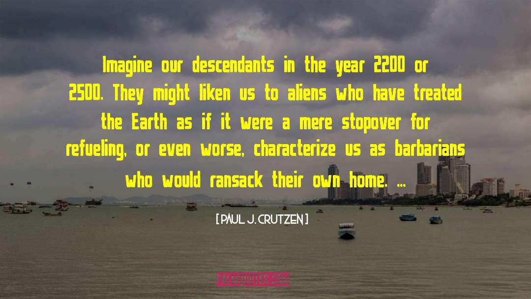 Paul J. Crutzen Quotes: Imagine our descendants in the