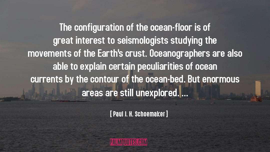 Paul J. H. Schoemaker Quotes: The configuration of the ocean-floor