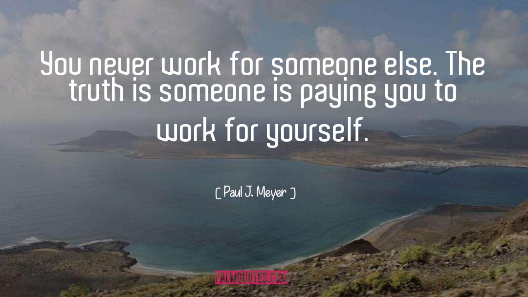 Paul J. Meyer Quotes: You never work for someone