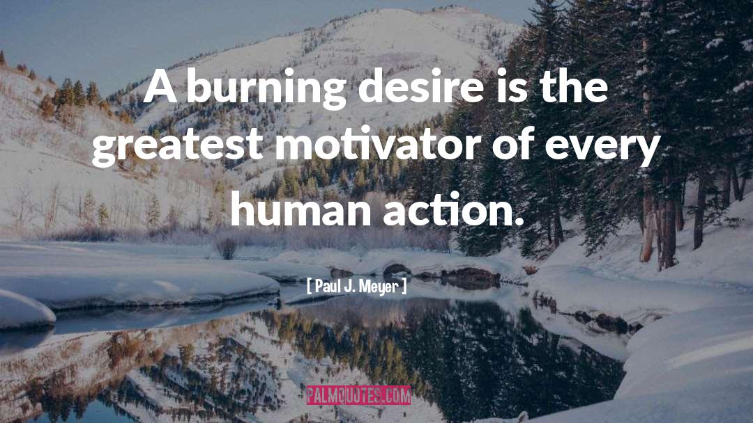 Paul J. Meyer Quotes: A burning desire is the