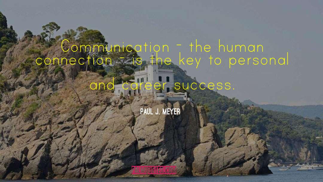Paul J. Meyer Quotes: Communication - the human connection