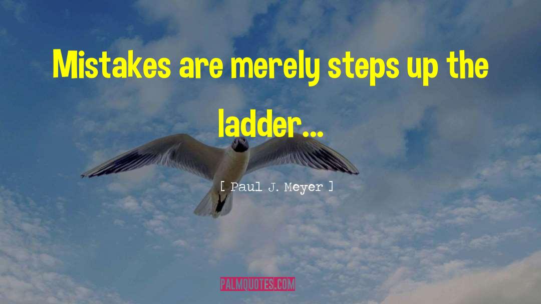 Paul J. Meyer Quotes: Mistakes are merely steps up