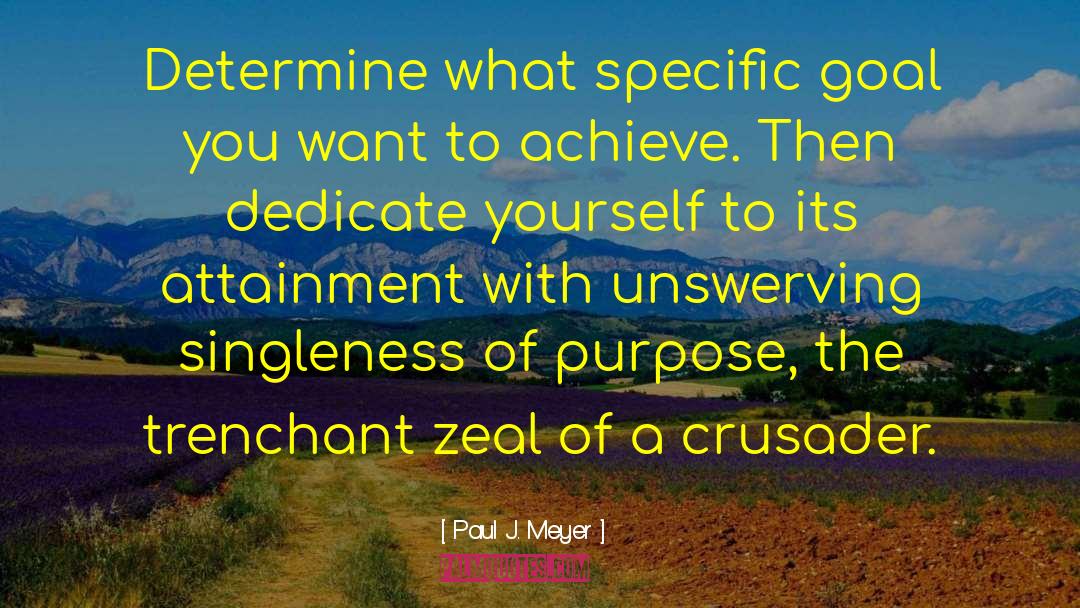 Paul J. Meyer Quotes: Determine what specific goal you