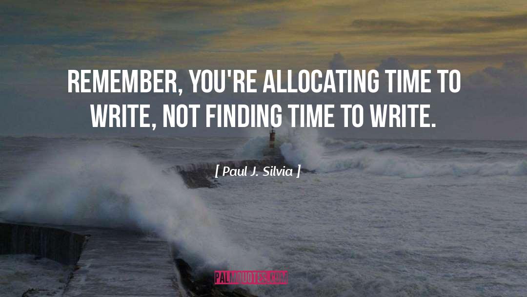 Paul J. Silvia Quotes: Remember, you're allocating time to