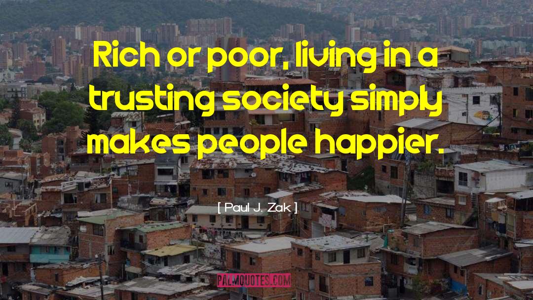 Paul J. Zak Quotes: Rich or poor, living in