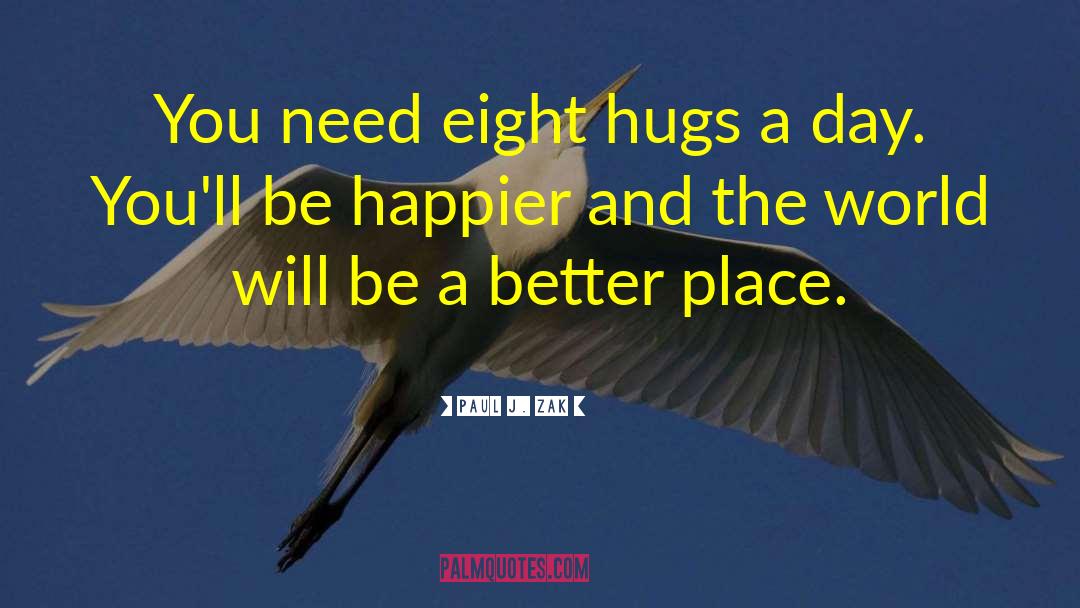 Paul J. Zak Quotes: You need eight hugs a