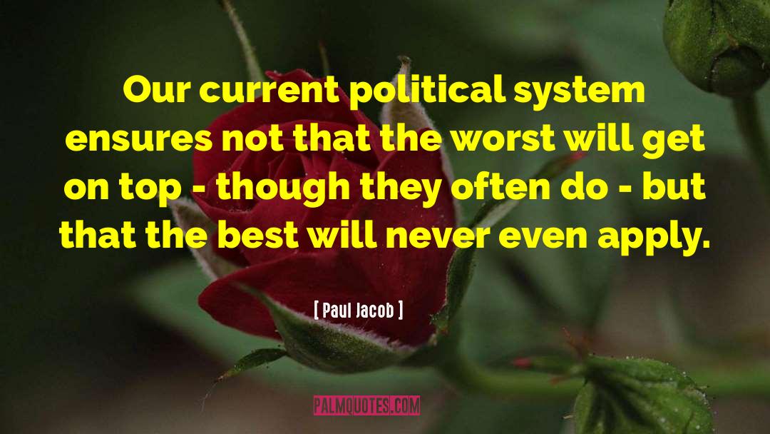 Paul Jacob Quotes: Our current political system ensures