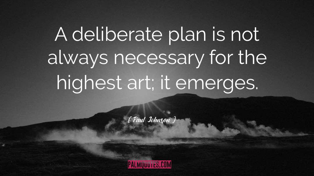 Paul Johnson Quotes: A deliberate plan is not