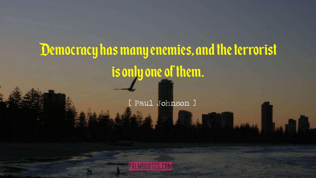 Paul Johnson Quotes: Democracy has many enemies, and
