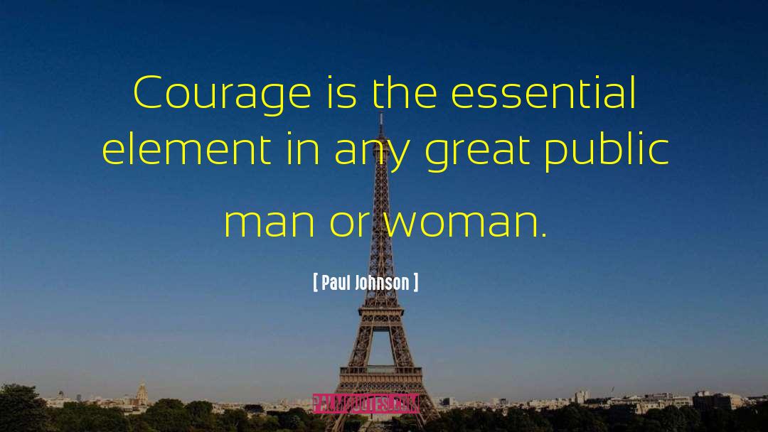 Paul Johnson Quotes: Courage is the essential element