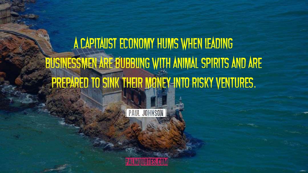 Paul Johnson Quotes: A capitalist economy hums when