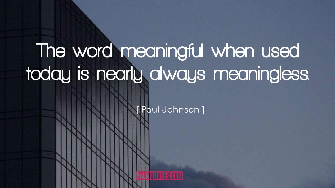 Paul Johnson Quotes: The word 'meaningful' when used