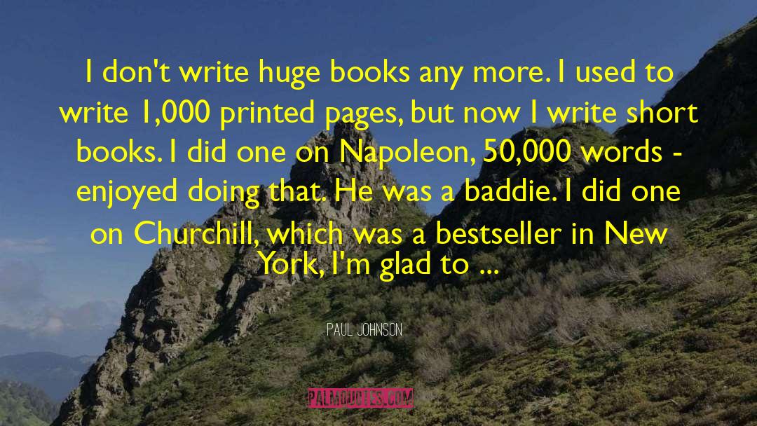 Paul Johnson Quotes: I don't write huge books