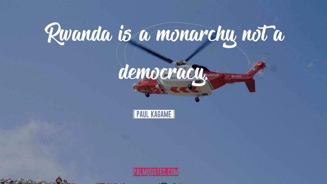 Paul Kagame Quotes: Rwanda is a monarchy not