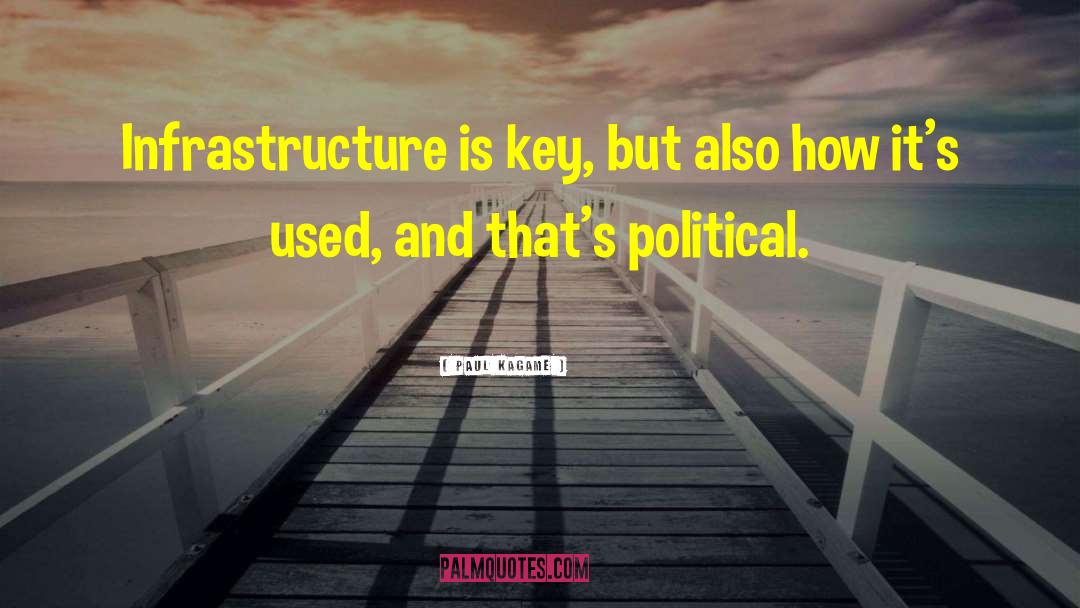 Paul Kagame Quotes: Infrastructure is key, but also