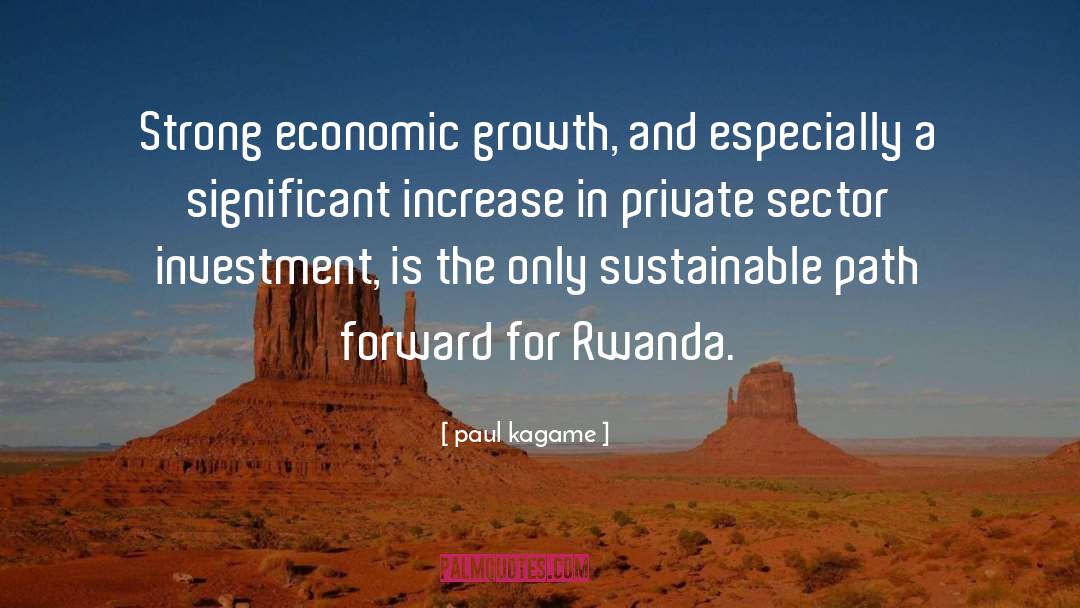 Paul Kagame Quotes: Strong economic growth, and especially
