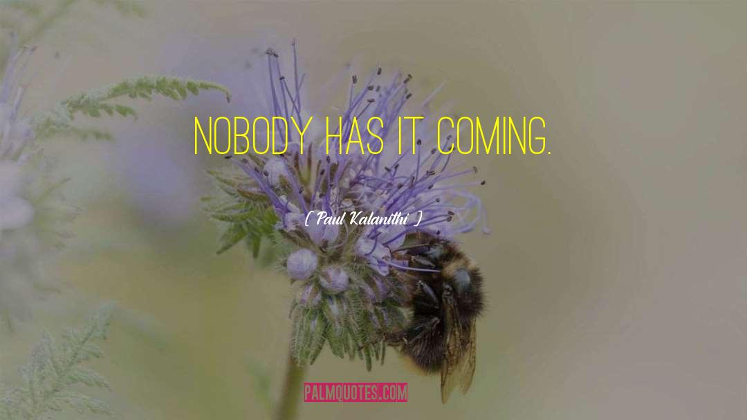 Paul Kalanithi Quotes: Nobody has it coming.