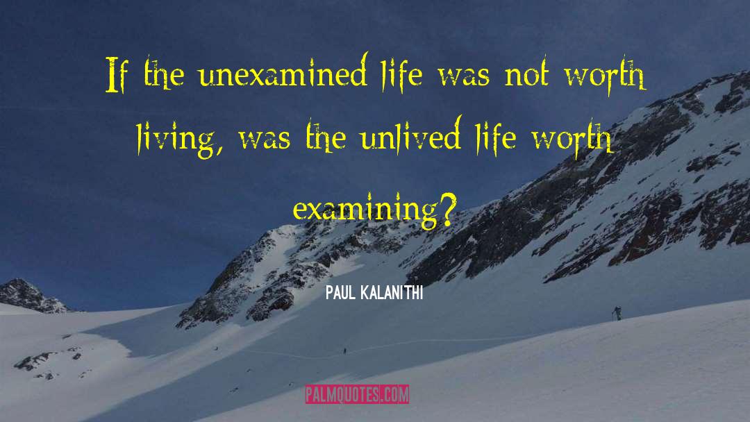 Paul Kalanithi Quotes: If the unexamined life was